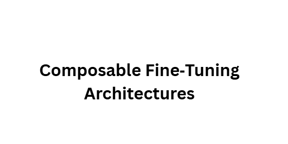 Composable Fine‑Tuning Architectures