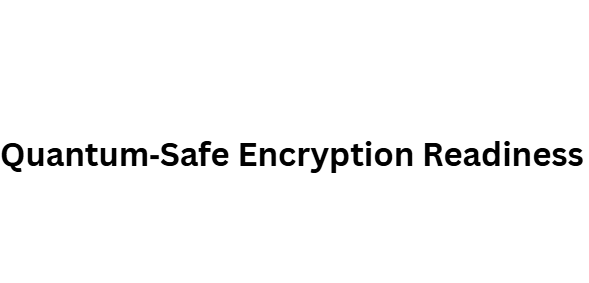 Quantum‑Safe Encryption Readiness