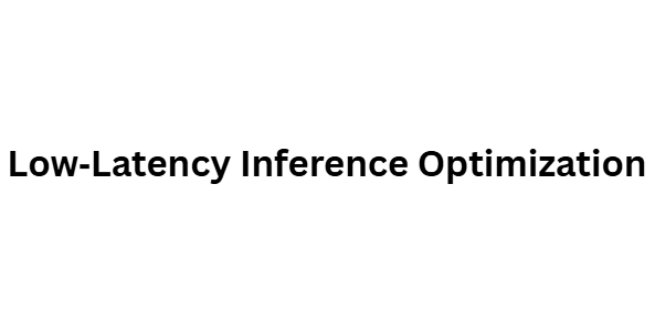 Low‑Latency Inference Optimization