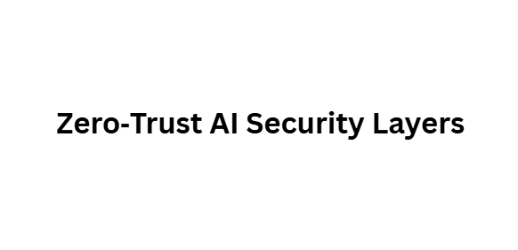 Zero‑Trust AI Security Layers