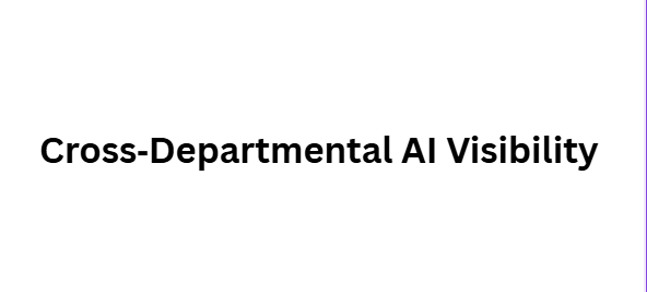 Cross‑Departmental AI Visibility