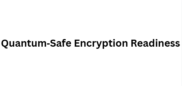 Quantum‑Safe Encryption Readiness