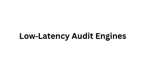 Low‑Latency Audit Engines