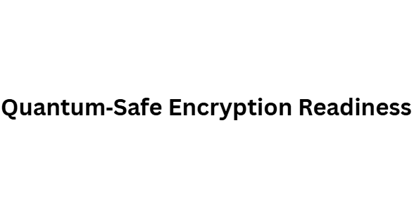 Quantum‑Safe Encryption Readiness